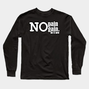 no pain no gain, do it now. Long Sleeve T-Shirt